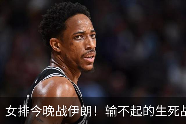 女排今晚战伊朗！输不起的生死战，直通洛杉矶门票在此一举