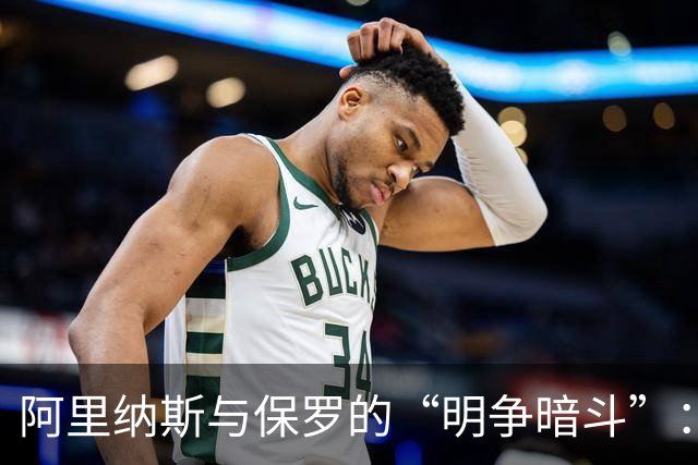 阿里纳斯与保罗的“明争暗斗”：一场训练引发的火花